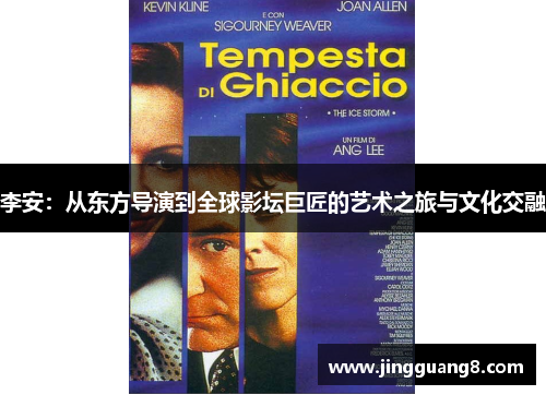 李安:从东方导演到全球影坛巨匠的艺术之旅与文化交融 李安:从东方导演到全球影坛巨匠的艺术之旅与文化交融