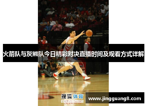 火箭队与灰熊队今日精彩对决直播时间及观看方式详解