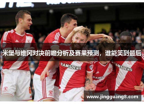 米堡与维冈对决前瞻分析及赛果预测，谁能笑到最后